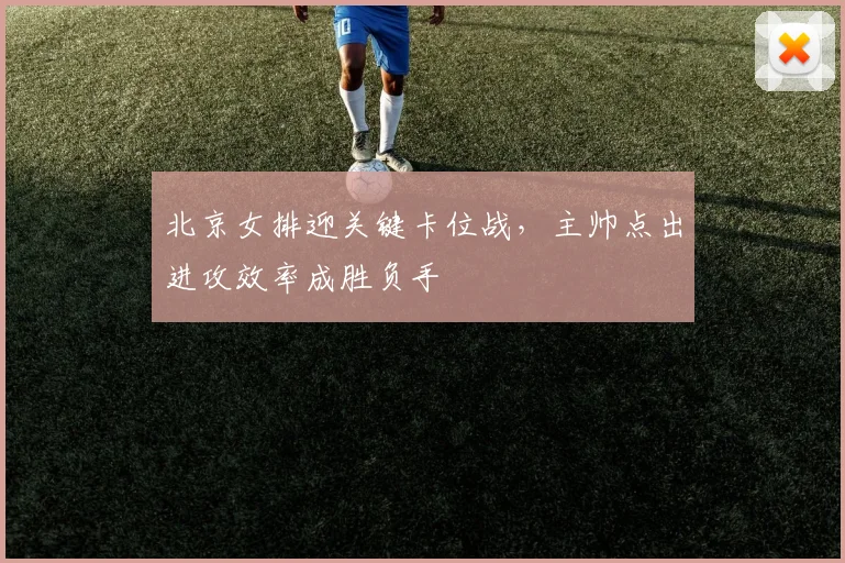北京女排迎关键卡位战，主帅点出进攻效率成胜负手